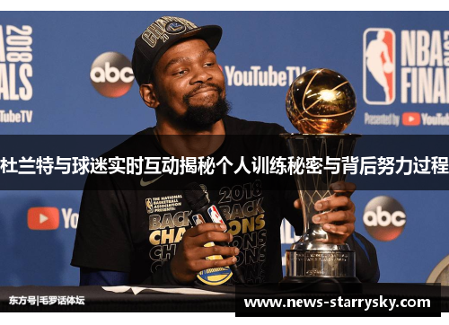 杜兰特与球迷实时互动揭秘个人训练秘密与背后努力过程
