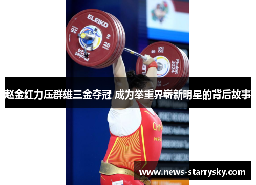 赵金红力压群雄三金夺冠 成为举重界崭新明星的背后故事
