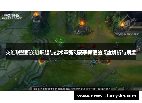 英雄联盟新英雄崛起与战术革新对赛季策略的深度解析与展望