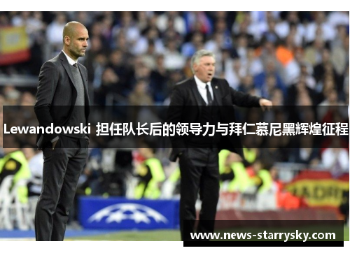 Lewandowski 担任队长后的领导力与拜仁慕尼黑辉煌征程