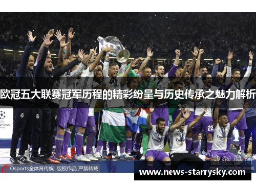 欧冠五大联赛冠军历程的精彩纷呈与历史传承之魅力解析