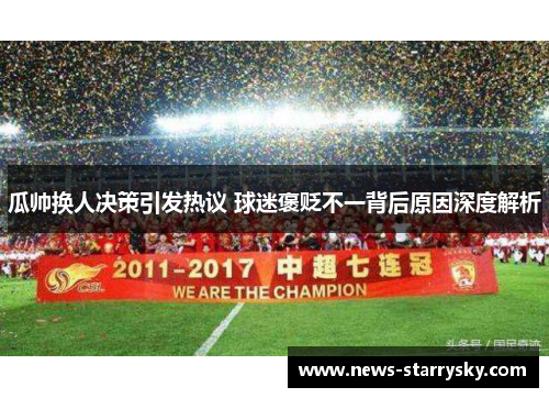 瓜帅换人决策引发热议 球迷褒贬不一背后原因深度解析