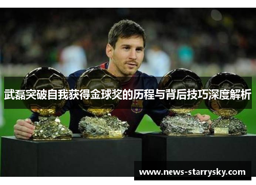 武磊突破自我获得金球奖的历程与背后技巧深度解析