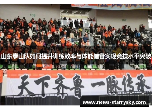 山东泰山队如何提升训练效率与体能储备实现竞技水平突破