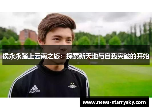 侯永永踏上云南之旅：探索新天地与自我突破的开始