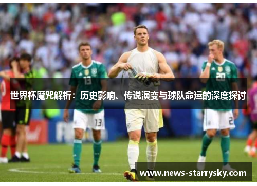 世界杯魔咒解析：历史影响、传说演变与球队命运的深度探讨